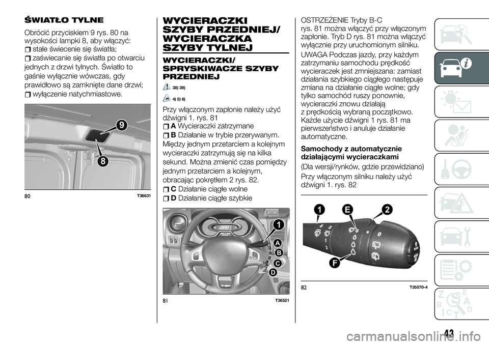 FIAT TALENTO 2021 Instrukcja obsługi (in Polish) ŚWIATŁO TYLNE
Obrócić przyciskiem 9 rys. 80 na
wysokości lampki 8, aby włączyć:
stałe świecenie się światła;
zaświecanie się światła po otwarciu
jednych z drzwi tylnych. Światło to
FIAT TALENTO 2021 Instrukcja obsługi (in Polish) ŚWIATŁO TYLNE
Obrócić przyciskiem 9 rys. 80 na
wysokości lampki 8, aby włączyć:
stałe świecenie się światła;
zaświecanie się światła po otwarciu
jednych z drzwi tylnych. Światło to