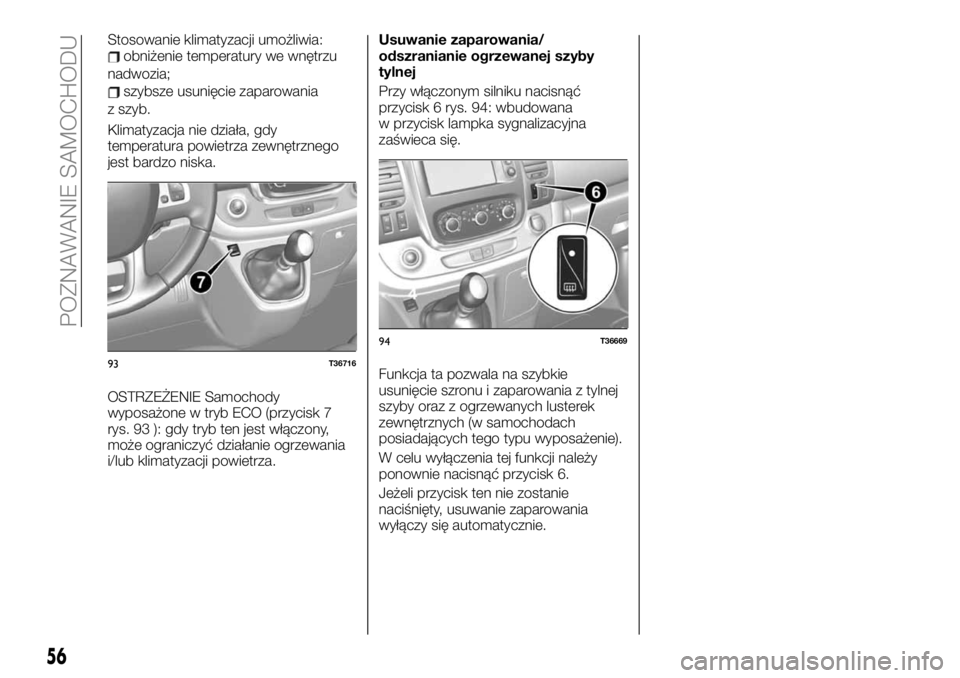 FIAT TALENTO 2021 Instrukcja obsługi (in Polish) Stosowanie klimatyzacji umożliwia:obniżenie temperatury we wnętrzu
nadwozia;
szybsze usunięcie zaparowania
z szyb.
Klimatyzacja nie działa, gdy
temperatura powietrza zewnętrznego
jest bardzo nis FIAT TALENTO 2021 Instrukcja obsługi (in Polish) Stosowanie klimatyzacji umożliwia:obniżenie temperatury we wnętrzu
nadwozia;
szybsze usunięcie zaparowania
z szyb.
Klimatyzacja nie działa, gdy
temperatura powietrza zewnętrznego
jest bardzo nis
