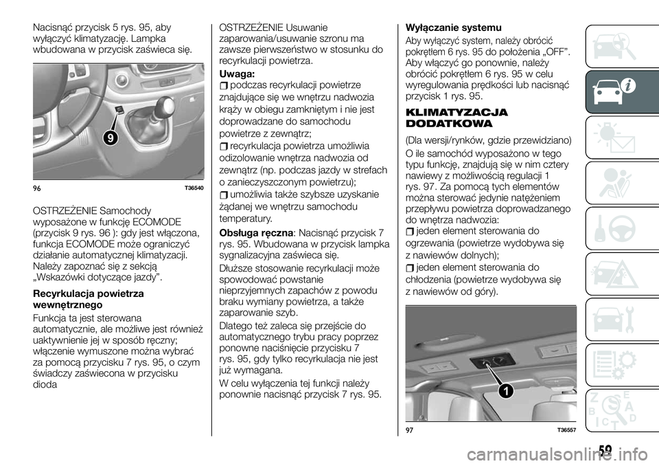 FIAT TALENTO 2021 Instrukcja obsługi (in Polish) Nacisnąć przycisk 5 rys. 95, aby
wyłączyć klimatyzację. Lampka
wbudowana w przycisk zaświeca się.
OSTRZEŻENIE Samochody
wyposażone w funkcję ECOMODE
(przycisk 9 rys. 96 ): gdy jest włączo FIAT TALENTO 2021 Instrukcja obsługi (in Polish) Nacisnąć przycisk 5 rys. 95, aby
wyłączyć klimatyzację. Lampka
wbudowana w przycisk zaświeca się.
OSTRZEŻENIE Samochody
wyposażone w funkcję ECOMODE
(przycisk 9 rys. 96 ): gdy jest włączo