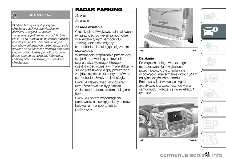 FIAT TALENTO 2020 Instrukcja obsługi (in Polish) OSTRZEŻENIE
2)Układ ten wykorzystuje czynnik
chłodzący zgodny z obowiązującymi
normami w krajach, w których
sprzedawany jest ten samochód: R134a
lub R1234yf (podany na specjalnej tabliczce
w k FIAT TALENTO 2020 Instrukcja obsługi (in Polish) OSTRZEŻENIE
2)Układ ten wykorzystuje czynnik
chłodzący zgodny z obowiązującymi
normami w krajach, w których
sprzedawany jest ten samochód: R134a
lub R1234yf (podany na specjalnej tabliczce
w k
