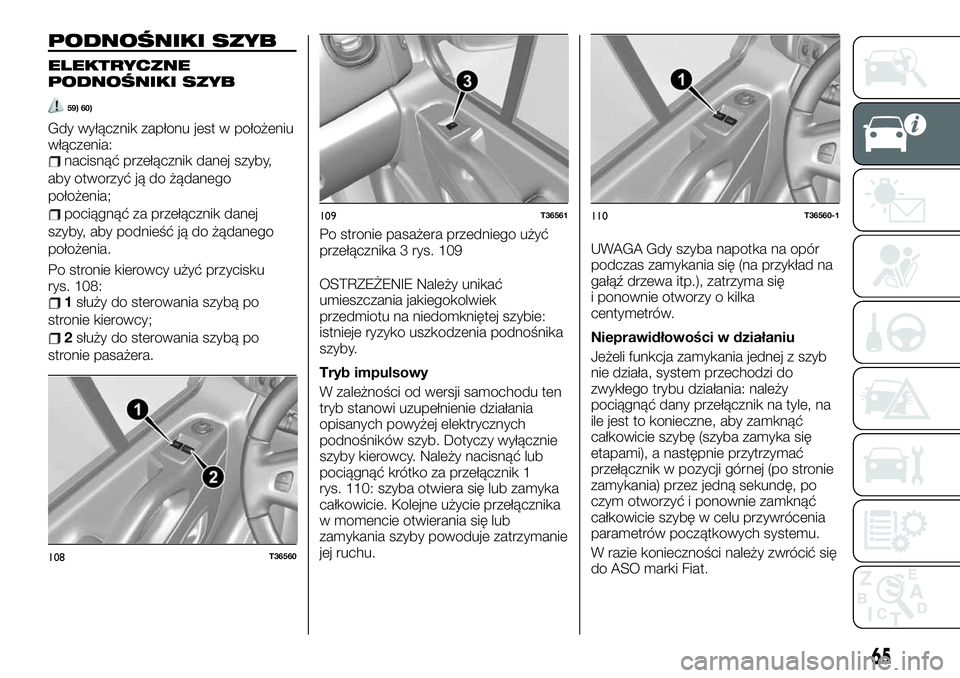 FIAT TALENTO 2021  Instrukcja obsługi (in Polish) PODNOŚNIKI SZYB
ELEKTRYCZNE
PODNOŚNIKI SZYB
59) 60)
Gdy wyłącznik zapłonu jest w położeniu
włączenia:
nacisnąć przełącznik danej szyby,
aby otworzyć ją do żądanego
położenia;
pocią