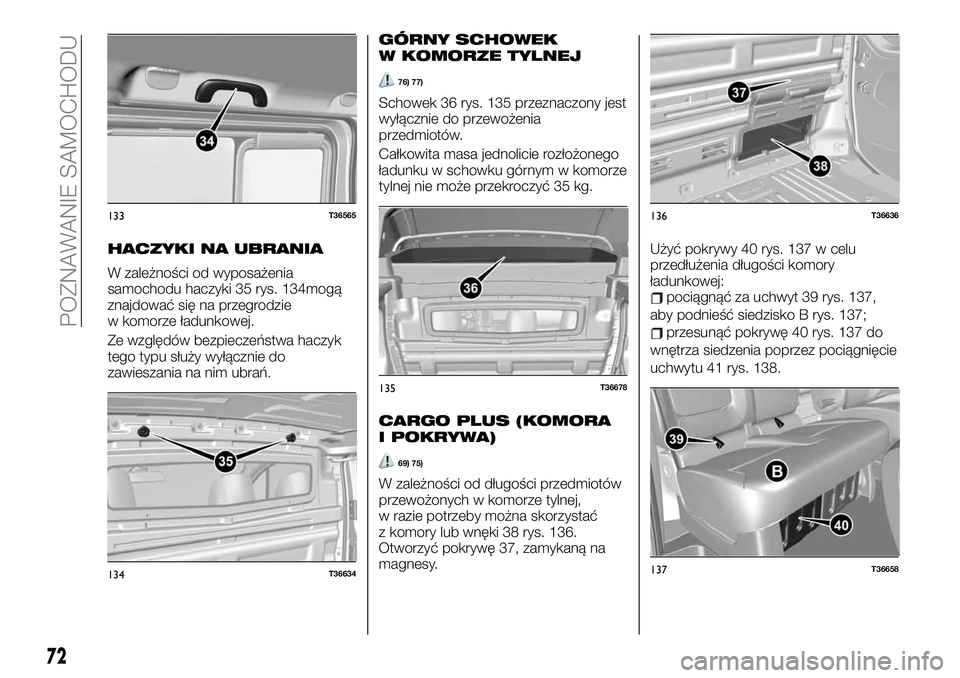 FIAT TALENTO 2020 Instrukcja obsługi (in Polish) HACZYKI NA UBRANIA
W zależności od wyposażenia
samochodu haczyki 35 rys. 134mogą
znajdować się na przegrodzie
w komorze ładunkowej.
Ze względów bezpieczeństwa haczyk
tego typu służy wyłą FIAT TALENTO 2020 Instrukcja obsługi (in Polish) HACZYKI NA UBRANIA
W zależności od wyposażenia
samochodu haczyki 35 rys. 134mogą
znajdować się na przegrodzie
w komorze ładunkowej.
Ze względów bezpieczeństwa haczyk
tego typu służy wyłą