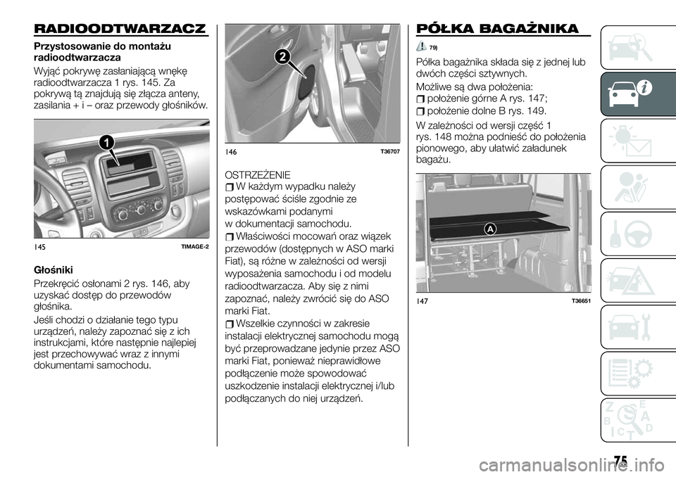 FIAT TALENTO 2020 Instrukcja obsługi (in Polish) RADIOODTWARZACZ
Przystosowanie do montażu
radioodtwarzacza
Wyjąć pokrywę zasłaniającą wnękę
radioodtwarzacza 1 rys. 145. Za
pokrywą tą znajdują się złącza anteny,
zasilania+i–oraz prz FIAT TALENTO 2020 Instrukcja obsługi (in Polish) RADIOODTWARZACZ
Przystosowanie do montażu
radioodtwarzacza
Wyjąć pokrywę zasłaniającą wnękę
radioodtwarzacza 1 rys. 145. Za
pokrywą tą znajdują się złącza anteny,
zasilania+i–oraz prz