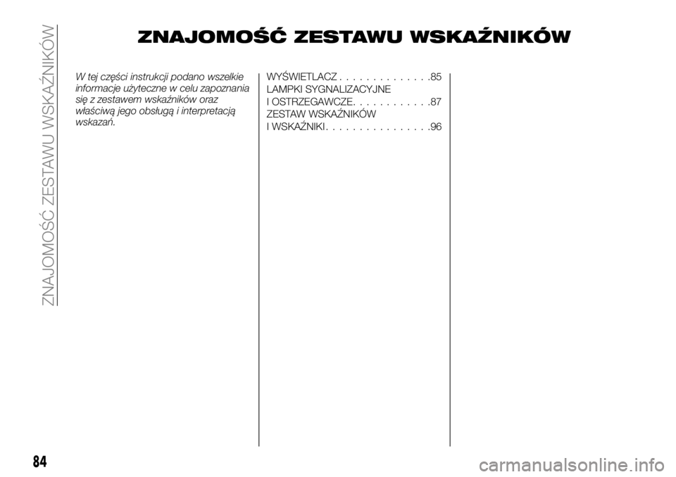 FIAT TALENTO 2021 Instrukcja obsługi (in Polish) ZNAJOMOŚĆ ZESTAWU WSKAŹNIKÓW
W tej części instrukcji podano wszelkie
informacje użyteczne w celu zapoznania
się z zestawem wskaźników oraz
właściwą jego obsługą i interpretacją
wskaza FIAT TALENTO 2021 Instrukcja obsługi (in Polish) ZNAJOMOŚĆ ZESTAWU WSKAŹNIKÓW
W tej części instrukcji podano wszelkie
informacje użyteczne w celu zapoznania
się z zestawem wskaźników oraz
właściwą jego obsługą i interpretacją
wskaza
