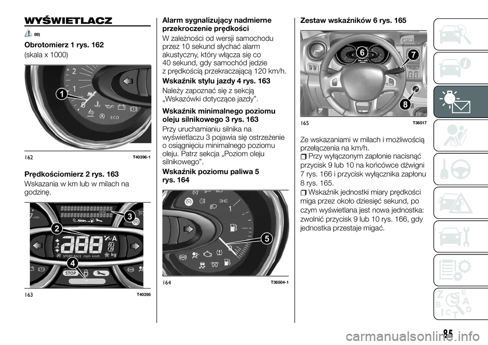 FIAT TALENTO 2021 Instrukcja obsługi (in Polish) WYŚWIETLACZ
89)
Obrotomierz 1 rys. 162
(skala x 1000)
Prędkościomierz 2 rys. 163
Wskazania w km lub w milach na
godzinę.Alarm sygnalizujący nadmierne
przekroczenie prędkości
W zależności od w FIAT TALENTO 2021 Instrukcja obsługi (in Polish) WYŚWIETLACZ
89)
Obrotomierz 1 rys. 162
(skala x 1000)
Prędkościomierz 2 rys. 163
Wskazania w km lub w milach na
godzinę.Alarm sygnalizujący nadmierne
przekroczenie prędkości
W zależności od w