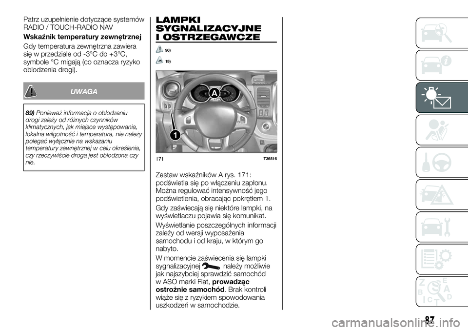 FIAT TALENTO 2020  Instrukcja obsługi (in Polish) Patrz uzupełnienie dotyczące systemów
RADIO / TOUCH-RADIO NAV
Wskaźnik temperatury zewnętrznej
Gdy temperatura zewnętrzna zawiera
się w przedziale od -3°C do +3°C,
symbole °C migają (co ozn