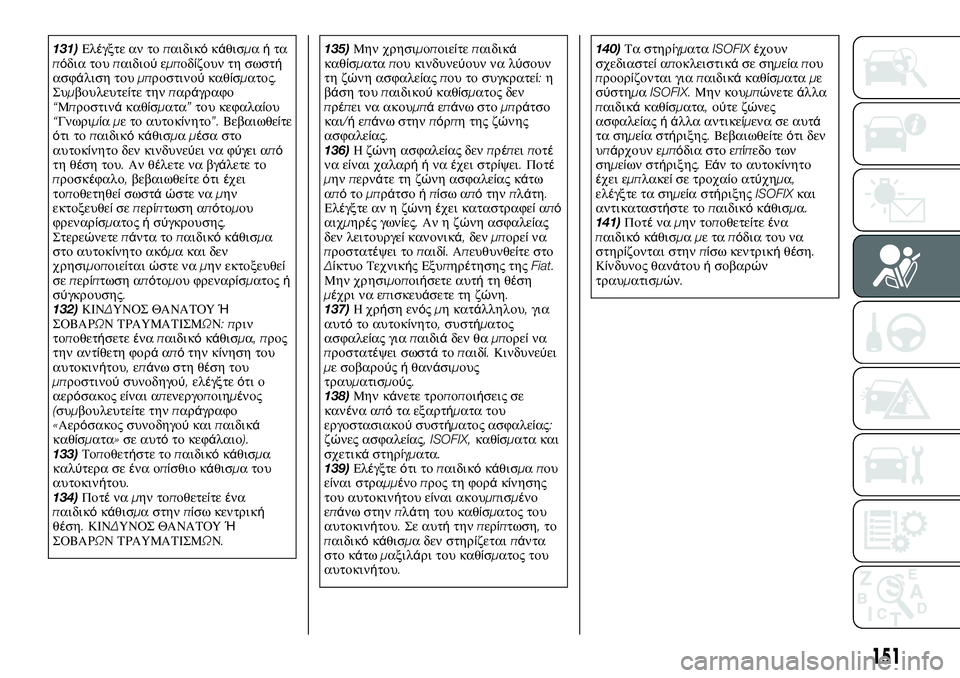 FIAT TALENTO 2021 ΒΙΒΛΙΟ ΧΡΗΣΗΣ ΚΑΙ ΣΥΝΤΗΡΗΣΗΣ (in Greek) 131)Ελέγξτε αν τοπαιδικόκάθισμαήτα
πόδια τουπαιδιούεμποδίζουν τη σωστή
ασφάλιση τουμπροστινούκαθίσματος.
Συ FIAT TALENTO 2021 ΒΙΒΛΙΟ ΧΡΗΣΗΣ ΚΑΙ ΣΥΝΤΗΡΗΣΗΣ (in Greek) 131)Ελέγξτε αν τοπαιδικόκάθισμαήτα
πόδια τουπαιδιούεμποδίζουν τη σωστή
ασφάλιση τουμπροστινούκαθίσματος.
Συ