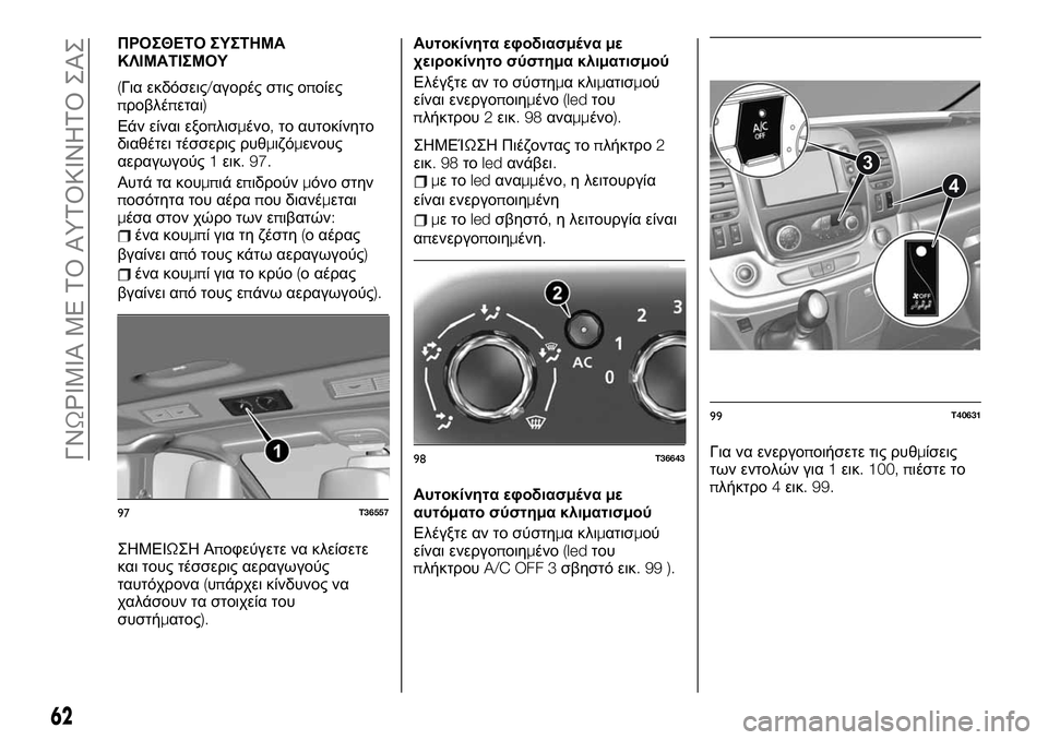 FIAT TALENTO 2020 ΒΙΒΛΙΟ ΧΡΗΣΗΣ ΚΑΙ ΣΥΝΤΗΡΗΣΗΣ (in Greek) ΠΡΟΣΘΕΤΟ ΣΥΣΤΗΜΑ
ΚΛΙΜΑΤΙΣΜΟΥ
(Για εκδόσεις/αγορές στις οποίες
προβλέπεται)
Εάν είναι εξοπλισμένο,το αυτοκίν FIAT TALENTO 2020 ΒΙΒΛΙΟ ΧΡΗΣΗΣ ΚΑΙ ΣΥΝΤΗΡΗΣΗΣ (in Greek) ΠΡΟΣΘΕΤΟ ΣΥΣΤΗΜΑ
ΚΛΙΜΑΤΙΣΜΟΥ
(Για εκδόσεις/αγορές στις οποίες
προβλέπεται)
Εάν είναι εξοπλισμένο,το αυτοκίν