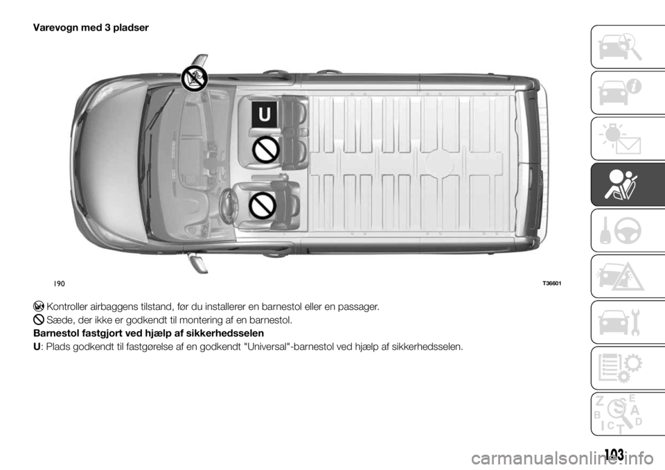 FIAT TALENTO 2017 Brugs- og vedligeholdelsesvejledning (in Danish) Varevogn med 3 pladser
Kontroller airbaggens tilstand, før du installerer en barnestol eller en passager.
Sæde, der ikke er godkendt til montering af en barnestol.
Barnestol fastgjort ved hjælp af FIAT TALENTO 2017 Brugs- og vedligeholdelsesvejledning (in Danish) Varevogn med 3 pladser
Kontroller airbaggens tilstand, før du installerer en barnestol eller en passager.
Sæde, der ikke er godkendt til montering af en barnestol.
Barnestol fastgjort ved hjælp af