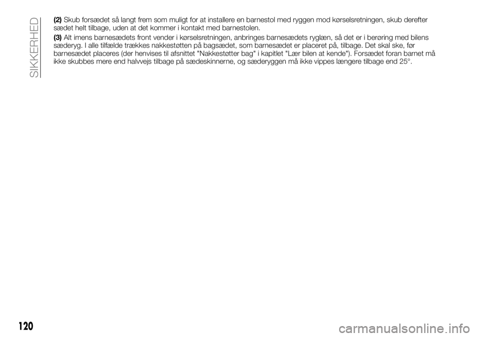 FIAT TALENTO 2017 Brugs- og vedligeholdelsesvejledning (in Danish) (2)Skub forsædet så langt frem som muligt for at installere en barnestol med ryggen mod kørselsretningen, skub derefter
sædet helt tilbage, uden at det kommer i kontakt med barnestolen.
(3)Alt ime FIAT TALENTO 2017 Brugs- og vedligeholdelsesvejledning (in Danish) (2)Skub forsædet så langt frem som muligt for at installere en barnestol med ryggen mod kørselsretningen, skub derefter
sædet helt tilbage, uden at det kommer i kontakt med barnestolen.
(3)Alt ime