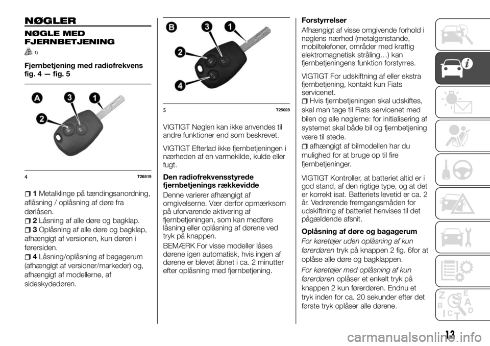FIAT TALENTO 2017 Brugs- og vedligeholdelsesvejledning (in Danish) NØGLER
NØGLE MED
FJERNBETJENING
1)
Fjernbetjening med radiofrekvens
fig. 4 — fig. 5
1Metalklinge på tændingsanordning,
aflåsning / oplåsning af døre fra
dørlåsen.
2Låsning af alle døre og FIAT TALENTO 2017 Brugs- og vedligeholdelsesvejledning (in Danish) NØGLER
NØGLE MED
FJERNBETJENING
1)
Fjernbetjening med radiofrekvens
fig. 4 — fig. 5
1Metalklinge på tændingsanordning,
aflåsning / oplåsning af døre fra
dørlåsen.
2Låsning af alle døre og