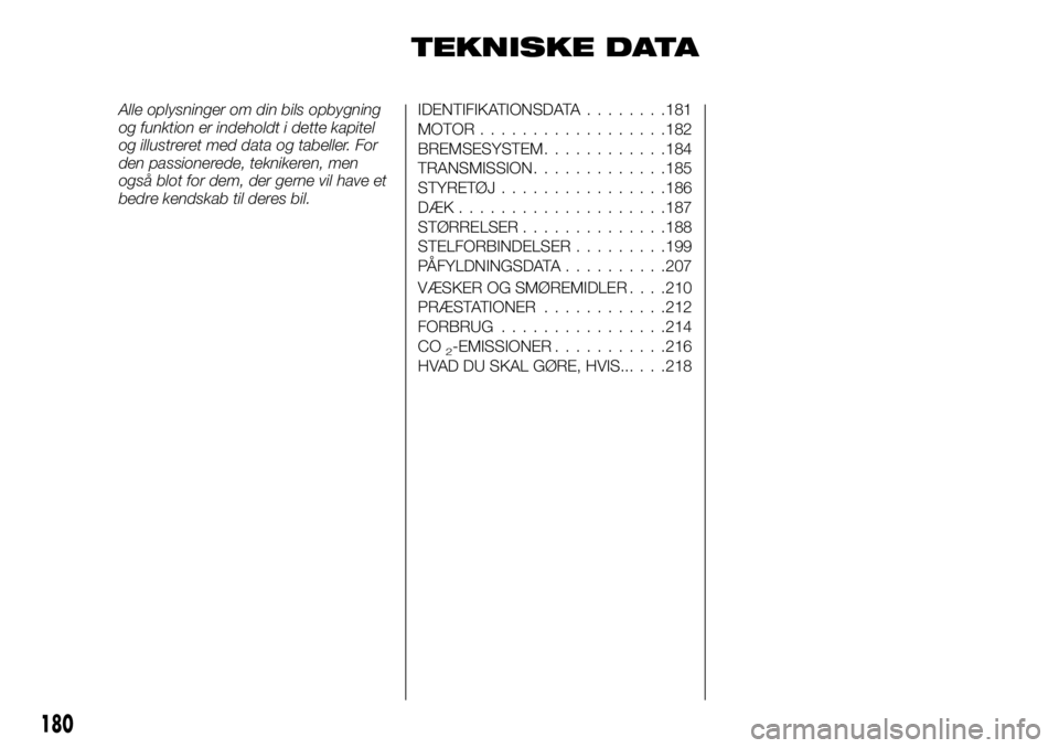 FIAT TALENTO 2017  Brugs- og vedligeholdelsesvejledning (in Danish) TEKNISKE DATA
Alle oplysninger om din bils opbygning
og funktion er indeholdt i dette kapitel
og illustreret med data og tabeller. For
den passionerede, teknikeren, men
også blot for dem, der gerne v