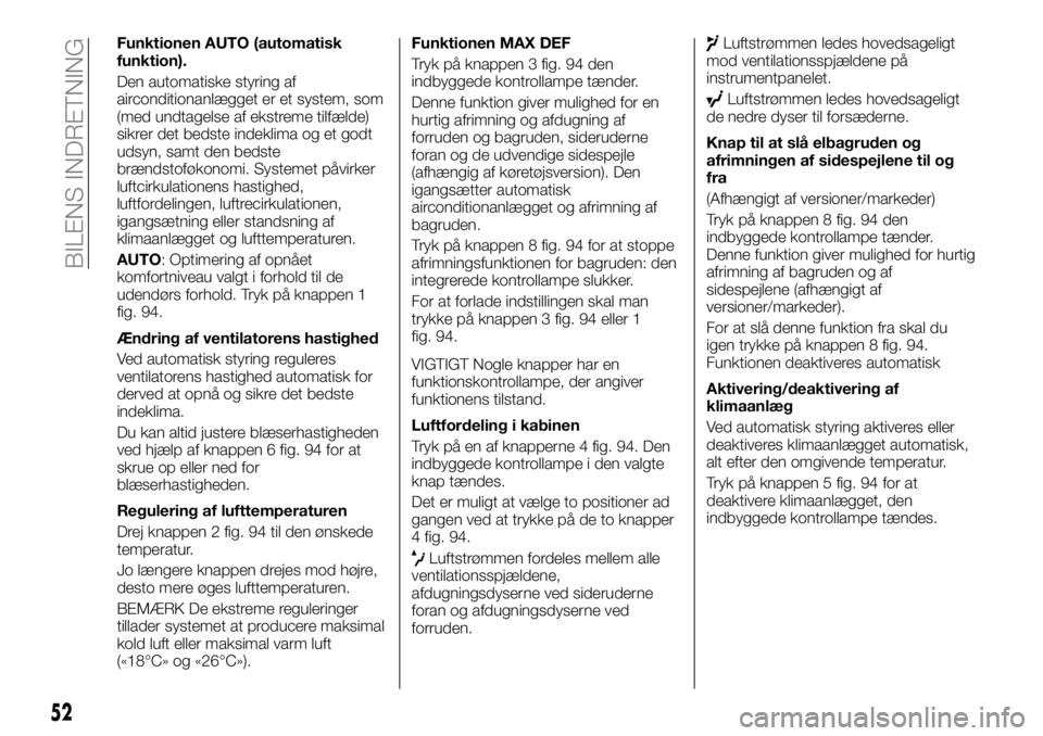 FIAT TALENTO 2017  Brugs- og vedligeholdelsesvejledning (in Danish) Funktionen AUTO (automatisk
funktion).
Den automatiske styring af
airconditionanlægget er et system, som
(med undtagelse af ekstreme tilfælde)
sikrer det bedste indeklima og et godt
udsyn, samt den 
