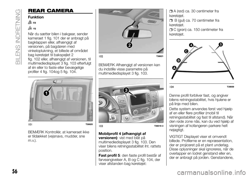 FIAT TALENTO 2017  Brugs- og vedligeholdelsesvejledning (in Danish) REAR CAMERA
Funktion
53)
15)
Når du sætter bilen i bakgear, sender
kameraet 1 fig. 101 der er anbragt på
bagklappen eller, afhængigt af
versionen, på bagdøren med
vinkeloplukning, et billede af 