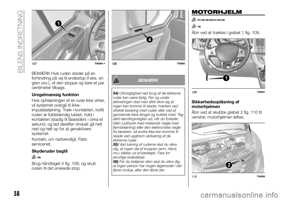 FIAT TALENTO 2017  Brugs- og vedligeholdelsesvejledning (in Danish) BEMÆRK Hvis ruden støder på en
forhindring på vej til endestop (f.eks. en
gren osv.), vil den stoppe og køre et par
centimeter tilbage.
Uregelmæssig funktion
Hvis ophejsningen af en rude ikke vi
