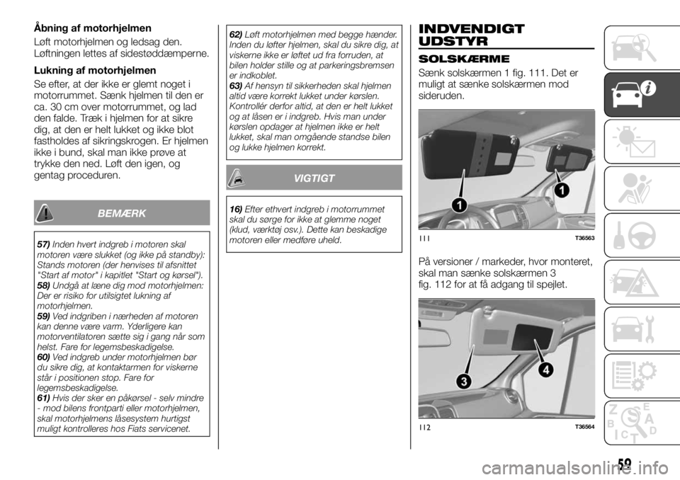 FIAT TALENTO 2017 Brugs- og vedligeholdelsesvejledning (in Danish) Åbning af motorhjelmen
Løft motorhjelmen og ledsag den.
Løftningen lettes af sidestøddæmperne.
Lukning af motorhjelmen
Se efter, at der ikke er glemt noget i
motorrummet. Sænk hjelmen til den er FIAT TALENTO 2017 Brugs- og vedligeholdelsesvejledning (in Danish) Åbning af motorhjelmen
Løft motorhjelmen og ledsag den.
Løftningen lettes af sidestøddæmperne.
Lukning af motorhjelmen
Se efter, at der ikke er glemt noget i
motorrummet. Sænk hjelmen til den er