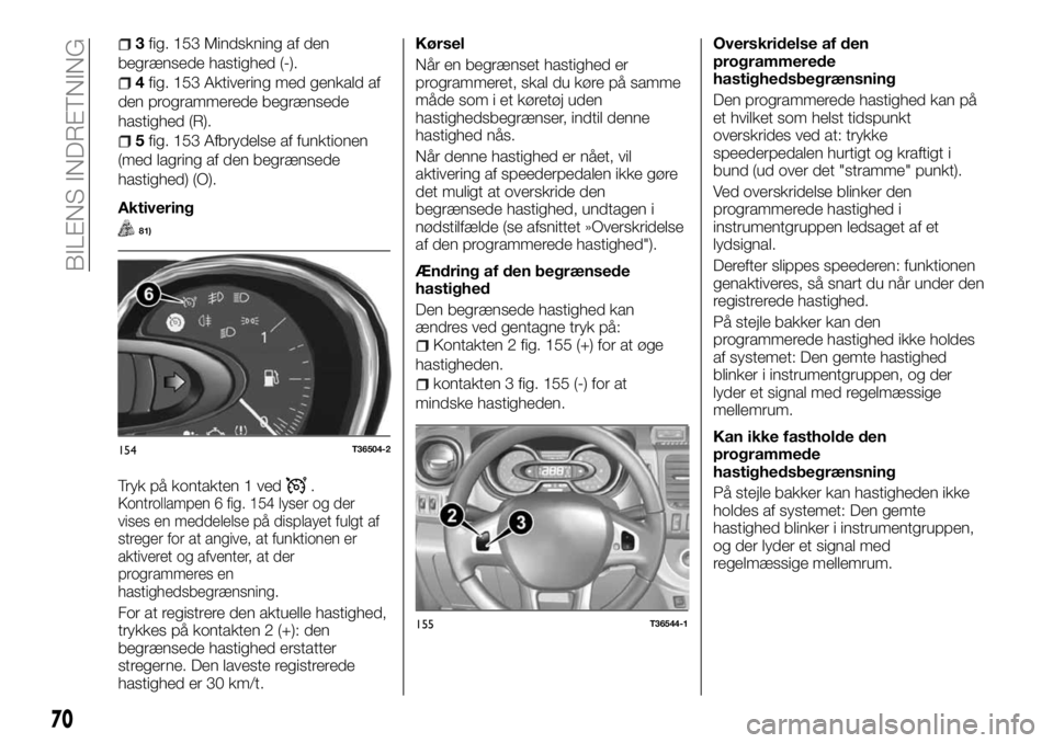 FIAT TALENTO 2017 Brugs- og vedligeholdelsesvejledning (in Danish) 3fig. 153 Mindskning af den
begrænsede hastighed (-).
4fig. 153 Aktivering med genkald af
den programmerede begrænsede
hastighed (R).
5fig. 153 Afbrydelse af funktionen
(med lagring af den begrænse FIAT TALENTO 2017 Brugs- og vedligeholdelsesvejledning (in Danish) 3fig. 153 Mindskning af den
begrænsede hastighed (-).
4fig. 153 Aktivering med genkald af
den programmerede begrænsede
hastighed (R).
5fig. 153 Afbrydelse af funktionen
(med lagring af den begrænse