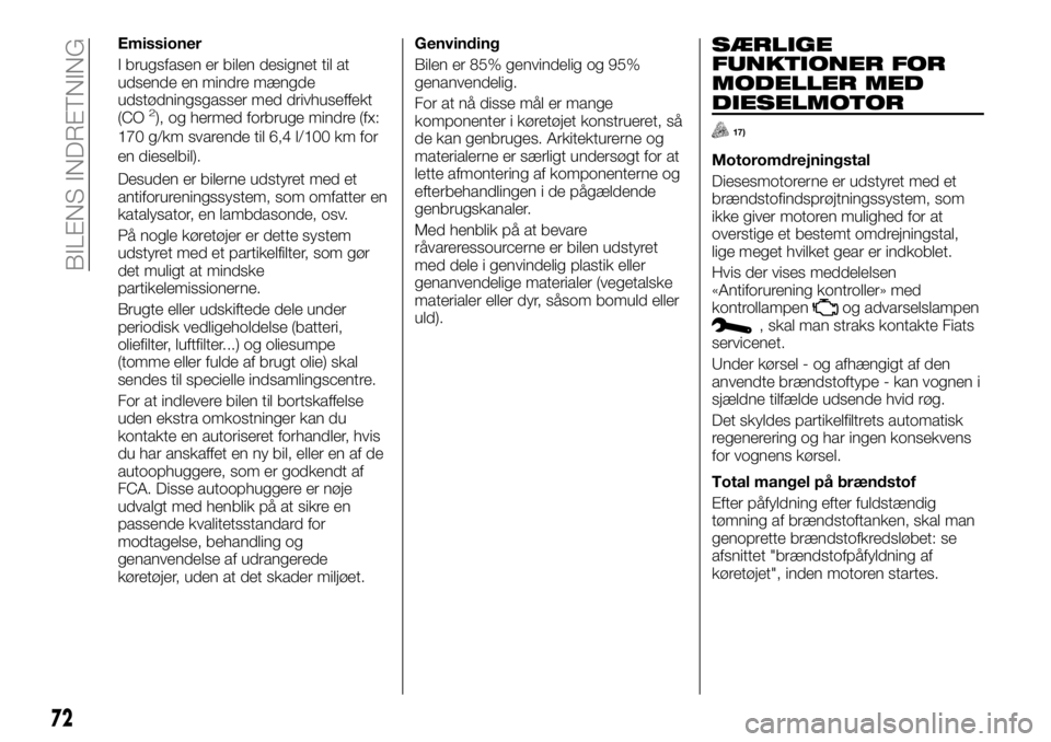 FIAT TALENTO 2017 Brugs- og vedligeholdelsesvejledning (in Danish) Emissioner
I brugsfasen er bilen designet til at
udsende en mindre mængde
udstødningsgasser med drivhuseffekt
(CO
2), og hermed forbruge mindre (fx:
170 g/km svarende til 6,4 l/100 km for
en dieselb FIAT TALENTO 2017 Brugs- og vedligeholdelsesvejledning (in Danish) Emissioner
I brugsfasen er bilen designet til at
udsende en mindre mængde
udstødningsgasser med drivhuseffekt
(CO
2), og hermed forbruge mindre (fx:
170 g/km svarende til 6,4 l/100 km for
en dieselb