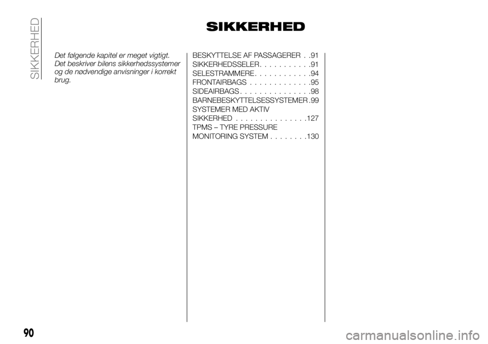 FIAT TALENTO 2017 Brugs- og vedligeholdelsesvejledning (in Danish) SIKKERHED
Det følgende kapitel er meget vigtigt.
Det beskriver bilens sikkerhedssystemer
og de nødvendige anvisninger i korrekt
brug.BESKYTTELSE AF PASSAGERER . .91
SIKKERHEDSSELER...........91
SELE FIAT TALENTO 2017 Brugs- og vedligeholdelsesvejledning (in Danish) SIKKERHED
Det følgende kapitel er meget vigtigt.
Det beskriver bilens sikkerhedssystemer
og de nødvendige anvisninger i korrekt
brug.BESKYTTELSE AF PASSAGERER . .91
SIKKERHEDSSELER...........91
SELE