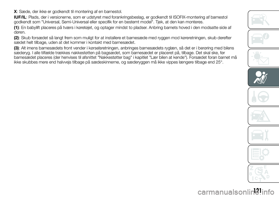 FIAT TALENTO 2018 Brugs- og vedligeholdelsesvejledning (in Danish) X: Sæde, der ikke er godkendt til montering af en barnestol.
IUF/IL: Plads, der i versionerne, som er udstyret med forankringsbeslag, er godkendt til ISOFIX-montering af barnestol
godkendt som "U FIAT TALENTO 2018 Brugs- og vedligeholdelsesvejledning (in Danish) X: Sæde, der ikke er godkendt til montering af en barnestol.
IUF/IL: Plads, der i versionerne, som er udstyret med forankringsbeslag, er godkendt til ISOFIX-montering af barnestol
godkendt som "U
