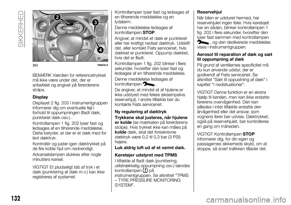 FIAT TALENTO 2018  Brugs- og vedligeholdelsesvejledning (in Danish) BEMÆRK Værdien for referencetrykket
må ikke være under det, der er
anbefalet og angivet på førerdørens
stolpe.
Display
Displayet 2 fig. 203 i instrumentgruppen
informerer dig om eventuelle fejl