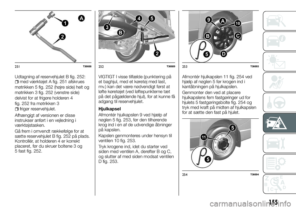 FIAT TALENTO 2018 Brugs- og vedligeholdelsesvejledning (in Danish) Udtagning af reservehjulet B fig. 252:med værktøjet A fig. 251 afskrues
møtrikken 5 fig. 252 (højre side) helt og
møtrikken 3 fig. 252 (venstre side)
delvist for at frigøre holderen 4
fig. 252 f FIAT TALENTO 2018 Brugs- og vedligeholdelsesvejledning (in Danish) Udtagning af reservehjulet B fig. 252:med værktøjet A fig. 251 afskrues
møtrikken 5 fig. 252 (højre side) helt og
møtrikken 3 fig. 252 (venstre side)
delvist for at frigøre holderen 4
fig. 252 f