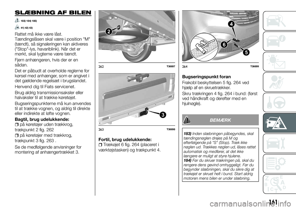 FIAT TALENTO 2018 Brugs- og vedligeholdelsesvejledning (in Danish) SLÆBNING AF BILEN
183) 184) 185)
41) 42) 43)
Rattet må ikke være låst.
Tændingslåsen skal være i position "M"
(tændt), så signaleringen kan aktiveres
("Stop"-lys, havariblink) FIAT TALENTO 2018 Brugs- og vedligeholdelsesvejledning (in Danish) SLÆBNING AF BILEN
183) 184) 185)
41) 42) 43)
Rattet må ikke være låst.
Tændingslåsen skal være i position "M"
(tændt), så signaleringen kan aktiveres
("Stop"-lys, havariblink)