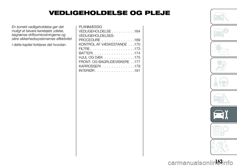 FIAT TALENTO 2018 Brugs- og vedligeholdelsesvejledning (in Danish) VEDLIGEHOLDELSE OG PLEJE
En korrekt vedligeholdelse gør det
muligt at bevare køretøjets ydelse,
begrænse driftsomkostningerne og
sikre sikkerhedssystemernes effektivitet.
I dette kapitel forklares FIAT TALENTO 2018 Brugs- og vedligeholdelsesvejledning (in Danish) VEDLIGEHOLDELSE OG PLEJE
En korrekt vedligeholdelse gør det
muligt at bevare køretøjets ydelse,
begrænse driftsomkostningerne og
sikre sikkerhedssystemernes effektivitet.
I dette kapitel forklares