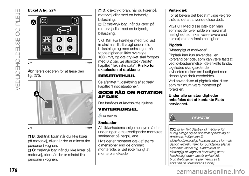 FIAT TALENTO 2018 Brugs- og vedligeholdelsesvejledning (in Danish) Etiket A fig. 274
Åbn førersidedøren for at læse den
fig. 275.
B: dæktryk foran når du ikke kører
på motorvej, eller når der er mindst fire
personer i vognen.
C: dæktryk bag når du ikke kø FIAT TALENTO 2018 Brugs- og vedligeholdelsesvejledning (in Danish) Etiket A fig. 274
Åbn førersidedøren for at læse den
fig. 275.
B: dæktryk foran når du ikke kører
på motorvej, eller når der er mindst fire
personer i vognen.
C: dæktryk bag når du ikke kø