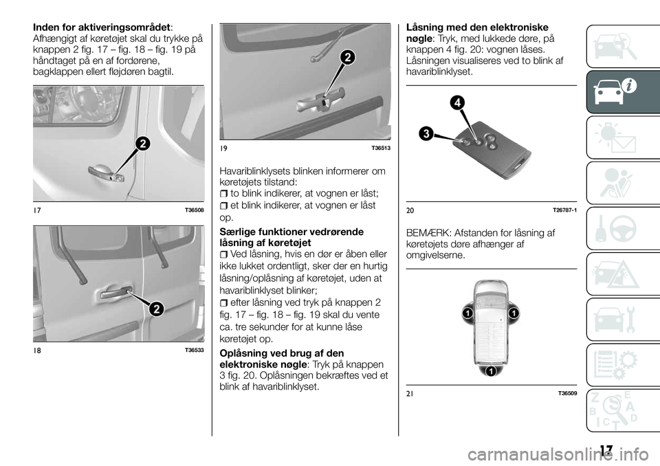 FIAT TALENTO 2018 Brugs- og vedligeholdelsesvejledning (in Danish) Inden for aktiveringsområdet:
Afhængigt af køretøjet skal du trykke på
knappen 2 fig. 17 – fig. 18 – fig. 19 på
håndtaget på en af fordørene,
bagklappen ellert fløjdøren bagtil.
Havarib FIAT TALENTO 2018 Brugs- og vedligeholdelsesvejledning (in Danish) Inden for aktiveringsområdet:
Afhængigt af køretøjet skal du trykke på
knappen 2 fig. 17 – fig. 18 – fig. 19 på
håndtaget på en af fordørene,
bagklappen ellert fløjdøren bagtil.
Havarib