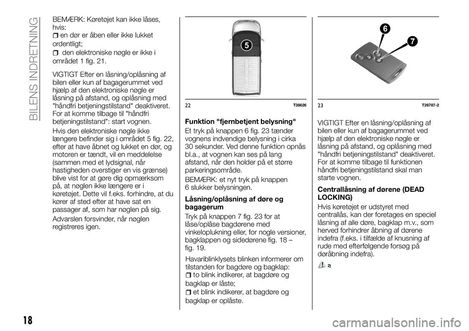 FIAT TALENTO 2018  Brugs- og vedligeholdelsesvejledning (in Danish) BEMÆRK: Køretøjet kan ikke låses,
hvis:
en dør er åben eller ikke lukket
ordentligt;
den elektroniske nøgle er ikke i
området 1 fig. 21.
VIGTIGT Efter en låsning/oplåsning af
bilen eller kun