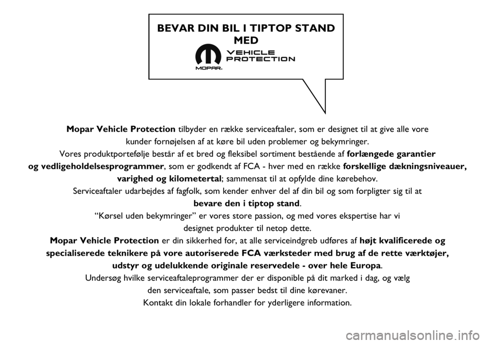 FIAT TALENTO 2018 Brugs- og vedligeholdelsesvejledning (in Danish) Mopar Vehicle Protectiontilbyder en række serviceaftaler, som er designet til at give alle vore
kunder fornøjelsen af at køre bil uden problemer og bekymringer.
Vores produktportefølje består a FIAT TALENTO 2018 Brugs- og vedligeholdelsesvejledning (in Danish) Mopar Vehicle Protectiontilbyder en række serviceaftaler, som er designet til at give alle vore
kunder fornøjelsen af at køre bil uden problemer og bekymringer.
Vores produktportefølje består a