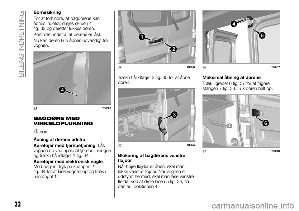 FIAT TALENTO 2018 Brugs- og vedligeholdelsesvejledning (in Danish) Børnesikring
For at forhindre, at bagdørene kan
åbnes indefra, drejes skruen 4
fig. 33 og derefter lukkes døren.
Kontrollér indefra, at dørene er låst.
Nu kan døren kun åbnes udvendigt fra
vo FIAT TALENTO 2018 Brugs- og vedligeholdelsesvejledning (in Danish) Børnesikring
For at forhindre, at bagdørene kan
åbnes indefra, drejes skruen 4
fig. 33 og derefter lukkes døren.
Kontrollér indefra, at dørene er låst.
Nu kan døren kun åbnes udvendigt fra
vo