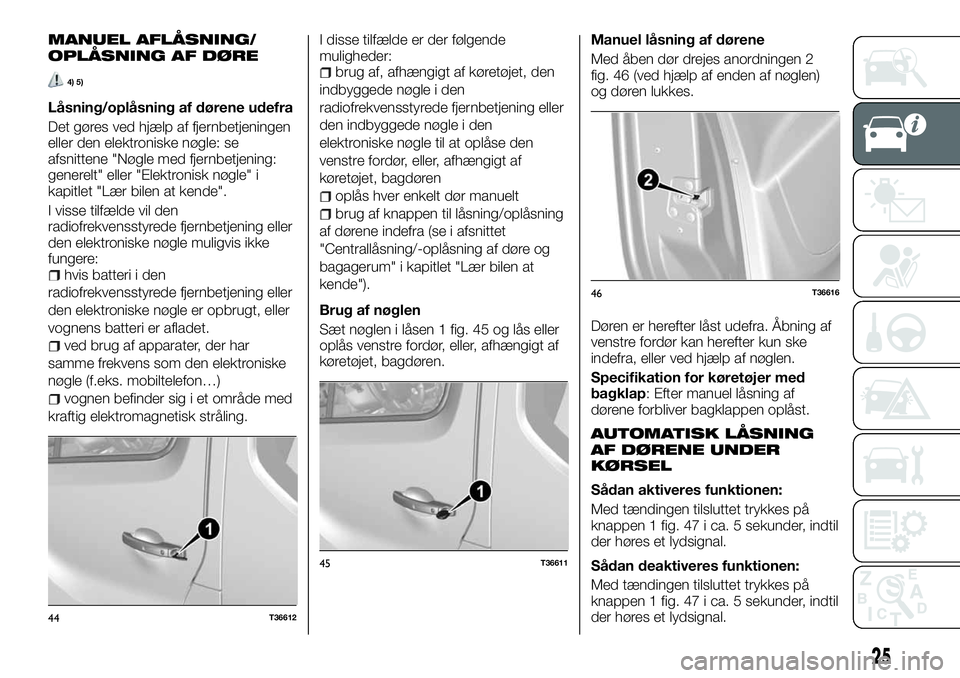 FIAT TALENTO 2018  Brugs- og vedligeholdelsesvejledning (in Danish) MANUEL AFLÅSNING/
OPLÅSNING AF DØRE
4) 5)
Låsning/oplåsning af dørene udefra
Det gøres ved hjælp af fjernbetjeningen
eller den elektroniske nøgle: se
afsnittene "Nøgle med fjernbetjening