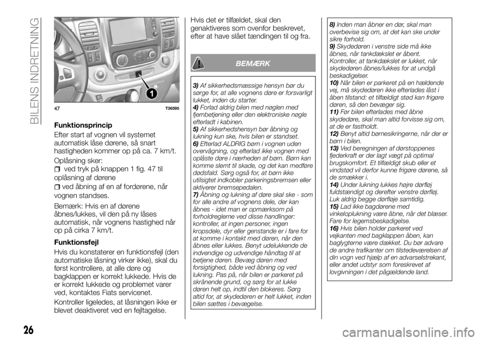 FIAT TALENTO 2018  Brugs- og vedligeholdelsesvejledning (in Danish) Funktionsprincip
Efter start af vognen vil systemet
automatisk låse dørene, så snart
hastigheden kommer op på ca. 7 km/t.
Oplåsning sker:
ved tryk på knappen 1 fig. 47 til
oplåsning af dørene
