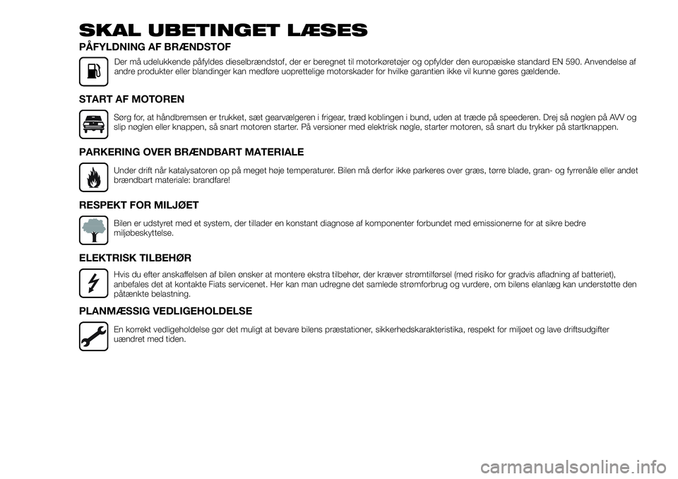 FIAT TALENTO 2018  Brugs- og vedligeholdelsesvejledning (in Danish) SKAL UBETINGET LÆSES
PÅFYLDNING AF BRÆNDSTOF
Der må udelukkende påfyldes dieselbrændstof, der er beregnet til motorkøretøjer og opfylder den europæiske standard EN 590. Anvendelse af
andre pr