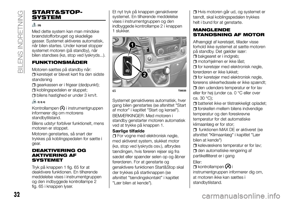 FIAT TALENTO 2018  Brugs- og vedligeholdelsesvejledning (in Danish) START&STOP-
SYSTEM
29)
Med dette system kan man mindske
brændstofforbruget og skadelige
gasser. Systemet aktiveres automatisk,
når bilen startes. Under kørsel stopper
systemet motoren (på standby)