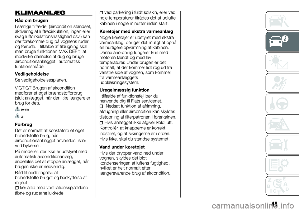 FIAT TALENTO 2018  Brugs- og vedligeholdelsesvejledning (in Danish) KLIMAANLÆG
Råd om brugen
I særlige tilfælde, (aircondition standset,
aktivering af luftrecirkulation, ingen eller
svag luftcirkulationshastighed osv.) kan
der forekomme dug på vognens ruder
og fo