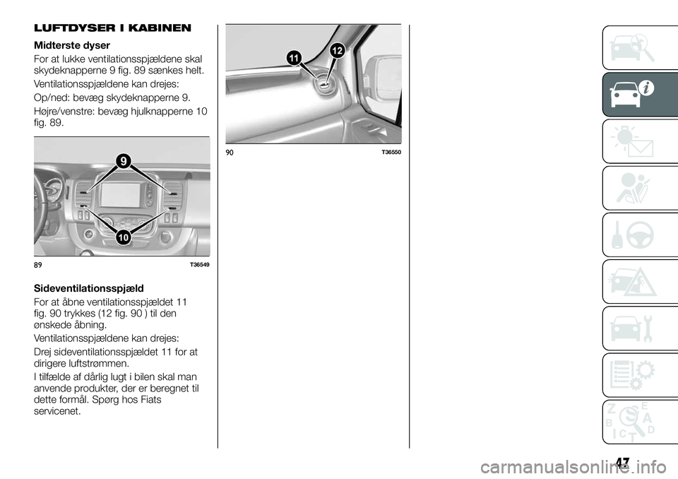 FIAT TALENTO 2018  Brugs- og vedligeholdelsesvejledning (in Danish) LUFTDYSER I KABINEN
Midterste dyser
For at lukke ventilationsspjældene skal
skydeknapperne 9 fig. 89 sænkes helt.
Ventilationsspjældene kan drejes:
Op/ned: bevæg skydeknapperne 9.
Højre/venstre: 
