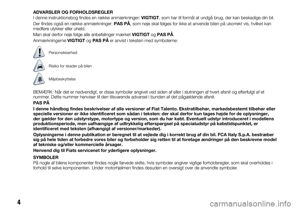 FIAT TALENTO 2018 Brugs- og vedligeholdelsesvejledning (in Danish) ADVARSLER OG FORHOLDSREGLER
I denne instruktionsbog findes en række anmærkninger:VIGTIGT, som har til formål at undgå brug, der kan beskadige din bil.
Der findes også en række anmærkninger:PAS FIAT TALENTO 2018 Brugs- og vedligeholdelsesvejledning (in Danish) ADVARSLER OG FORHOLDSREGLER
I denne instruktionsbog findes en række anmærkninger:VIGTIGT, som har til formål at undgå brug, der kan beskadige din bil.
Der findes også en række anmærkninger:PAS