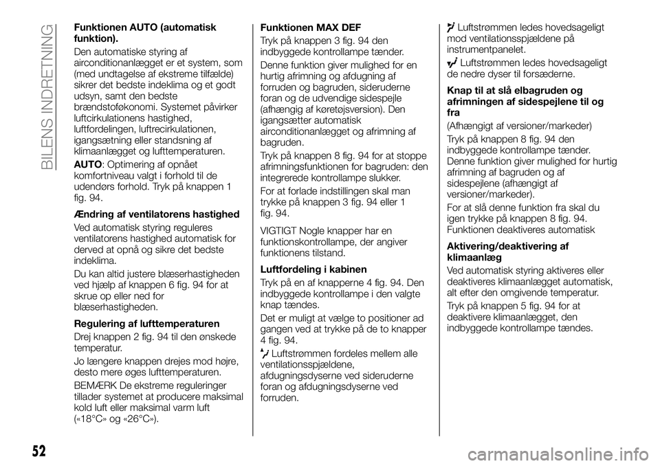 FIAT TALENTO 2018 Brugs- og vedligeholdelsesvejledning (in Danish) Funktionen AUTO (automatisk
funktion).
Den automatiske styring af
airconditionanlægget er et system, som
(med undtagelse af ekstreme tilfælde)
sikrer det bedste indeklima og et godt
udsyn, samt den FIAT TALENTO 2018 Brugs- og vedligeholdelsesvejledning (in Danish) Funktionen AUTO (automatisk
funktion).
Den automatiske styring af
airconditionanlægget er et system, som
(med undtagelse af ekstreme tilfælde)
sikrer det bedste indeklima og et godt
udsyn, samt den
