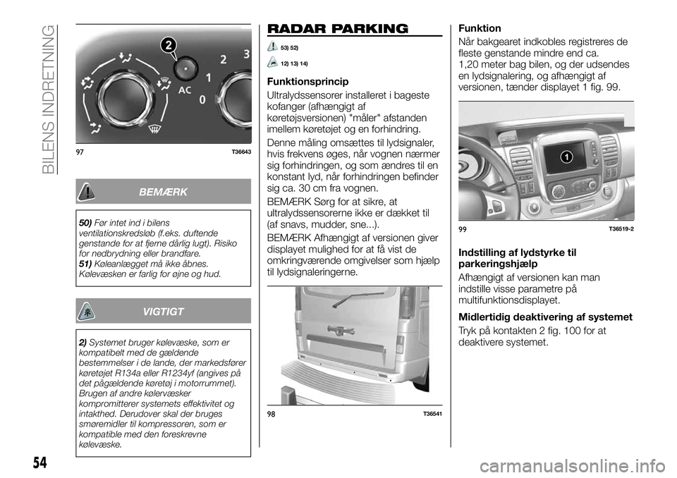 FIAT TALENTO 2018 Brugs- og vedligeholdelsesvejledning (in Danish) BEMÆRK
50)Før intet ind i bilens
ventilationskredsløb (f.eks. duftende
genstande for at fjerne dårlig lugt). Risiko
for nedbrydning eller brandfare.
51)Køleanlægget må ikke åbnes.
Kølevæsken FIAT TALENTO 2018 Brugs- og vedligeholdelsesvejledning (in Danish) BEMÆRK
50)Før intet ind i bilens
ventilationskredsløb (f.eks. duftende
genstande for at fjerne dårlig lugt). Risiko
for nedbrydning eller brandfare.
51)Køleanlægget må ikke åbnes.
Kølevæsken