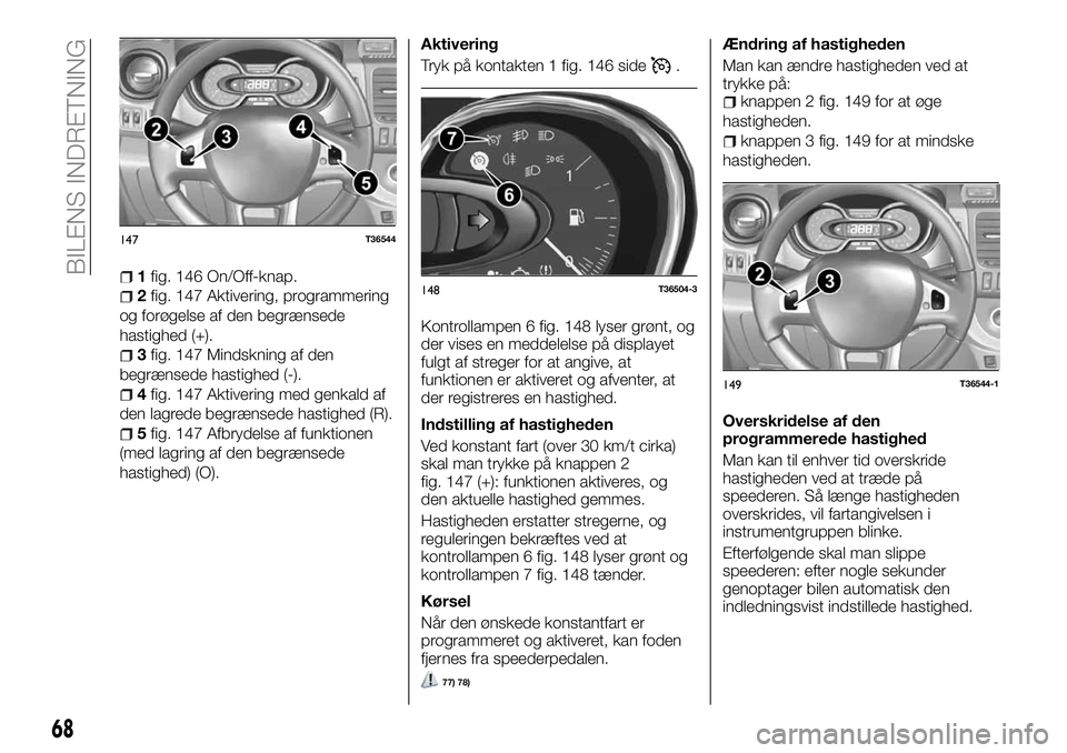 FIAT TALENTO 2018  Brugs- og vedligeholdelsesvejledning (in Danish) 1fig. 146 On/Off-knap.
2fig. 147 Aktivering, programmering
og forøgelse af den begrænsede
hastighed (+).
3fig. 147 Mindskning af den
begrænsede hastighed (-).
4fig. 147 Aktivering med genkald af
de