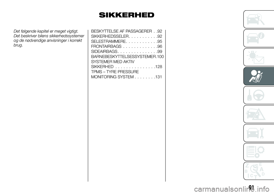 FIAT TALENTO 2018  Brugs- og vedligeholdelsesvejledning (in Danish) SIKKERHED
Det følgende kapitel er meget vigtigt.
Det beskriver bilens sikkerhedssystemer
og de nødvendige anvisninger i korrekt
brug.BESKYTTELSE AF PASSAGERER . .92
SIKKERHEDSSELER...........92
SELE