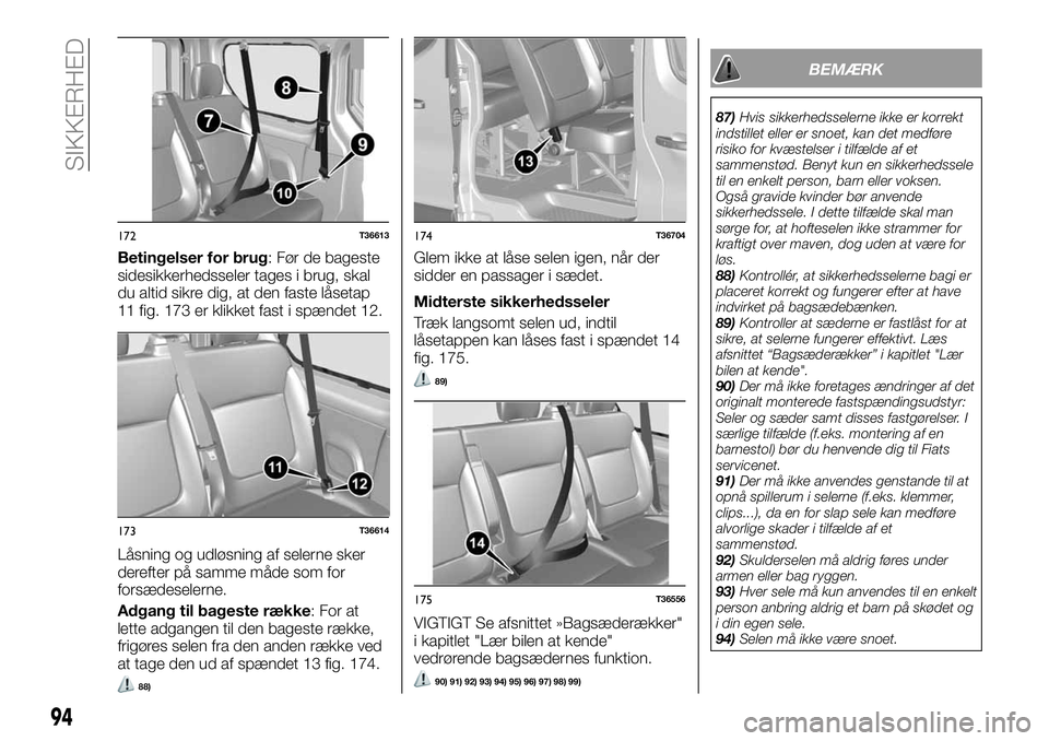 FIAT TALENTO 2018 Brugs- og vedligeholdelsesvejledning (in Danish) Betingelser for brug: Før de bageste
sidesikkerhedsseler tages i brug, skal
du altid sikre dig, at den faste låsetap
11 fig. 173 er klikket fast i spændet 12.
Låsning og udløsning af selerne sker FIAT TALENTO 2018 Brugs- og vedligeholdelsesvejledning (in Danish) Betingelser for brug: Før de bageste
sidesikkerhedsseler tages i brug, skal
du altid sikre dig, at den faste låsetap
11 fig. 173 er klikket fast i spændet 12.
Låsning og udløsning af selerne sker