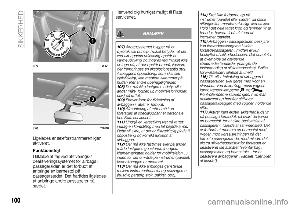 FIAT TALENTO 2021  Brugs- og vedligeholdelsesvejledning (in Danish) Ligeledes er seleforstrammeren igen
aktiveret.
Funktionsfejl
I tilfælde af fejl ved aktiverings-/
deaktiveringssystemet for airbags i
passagersiden er det forbudt at
anbringe en barnestol på
passage