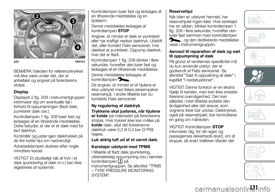 FIAT TALENTO 2020 Brugs- og vedligeholdelsesvejledning (in Danish) BEMÆRK Værdien for referencetrykket
må ikke være under det, der er
anbefalet og angivet på førerdørens
stolpe.
Display
Displayet 2 fig. 209 i instrumentgruppen
informerer dig om eventuelle fejl FIAT TALENTO 2020 Brugs- og vedligeholdelsesvejledning (in Danish) BEMÆRK Værdien for referencetrykket
må ikke være under det, der er
anbefalet og angivet på førerdørens
stolpe.
Display
Displayet 2 fig. 209 i instrumentgruppen
informerer dig om eventuelle fejl
