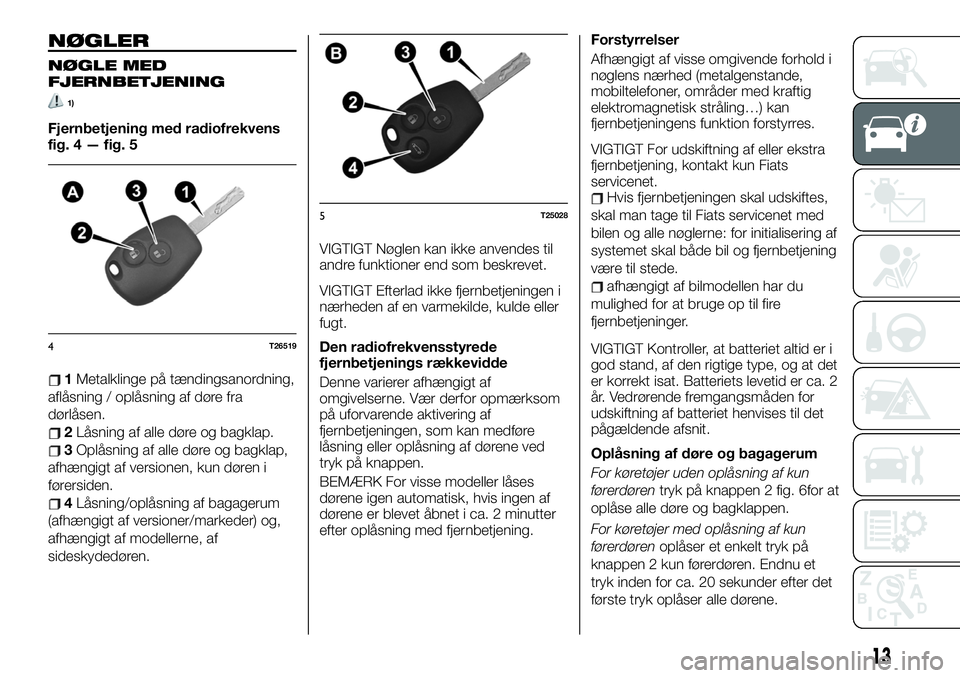 FIAT TALENTO 2019  Brugs- og vedligeholdelsesvejledning (in Danish) NØGLER
NØGLE MED
FJERNBETJENING
1)
Fjernbetjening med radiofrekvens
fig. 4 — fig. 5
1Metalklinge på tændingsanordning,
aflåsning / oplåsning af døre fra
dørlåsen.
2Låsning af alle døre og