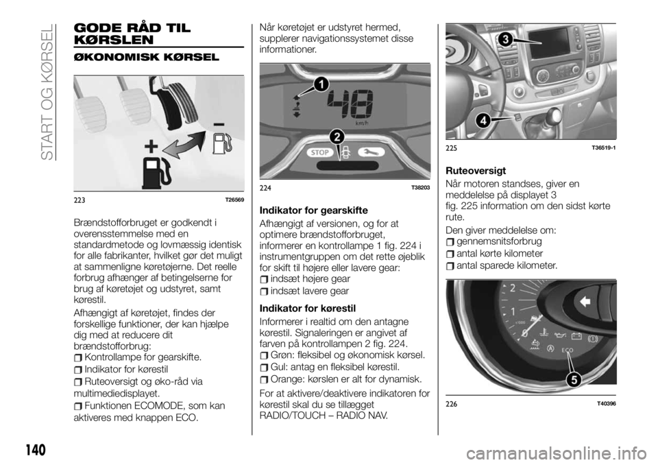 FIAT TALENTO 2021 Brugs- og vedligeholdelsesvejledning (in Danish) GODE RÅD TIL
KØRSLEN
ØKONOMISK KØRSEL
Brændstofforbruget er godkendt i
overensstemmelse med en
standardmetode og lovmæssig identisk
for alle fabrikanter, hvilket gør det muligt
at sammenligne k FIAT TALENTO 2021 Brugs- og vedligeholdelsesvejledning (in Danish) GODE RÅD TIL
KØRSLEN
ØKONOMISK KØRSEL
Brændstofforbruget er godkendt i
overensstemmelse med en
standardmetode og lovmæssig identisk
for alle fabrikanter, hvilket gør det muligt
at sammenligne k