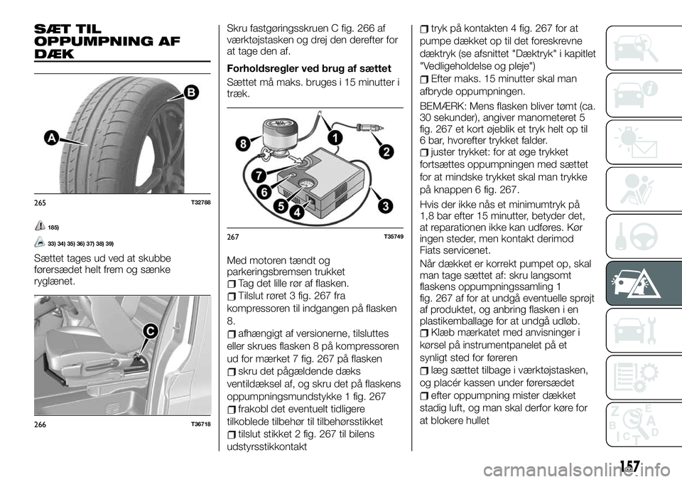 FIAT TALENTO 2021  Brugs- og vedligeholdelsesvejledning (in Danish) SÆT TIL
OPPUMPNING AF
DÆK
185)
33) 34) 35) 36) 37) 38) 39)
Sættet tages ud ved at skubbe
førersædet helt frem og sænke
ryglænet.Skru fastgøringsskruen C fig. 266 af
værktøjstasken og drej de